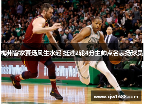 梅州客家赛场风生水起 挺进2轮4分主帅点名表扬球员